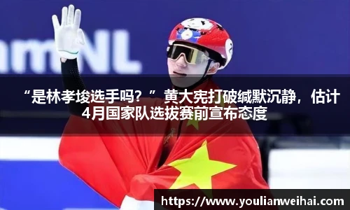 “是林孝埈选手吗？”黄大宪打破缄默沉静，估计4月国家队选拔赛前宣布态度
