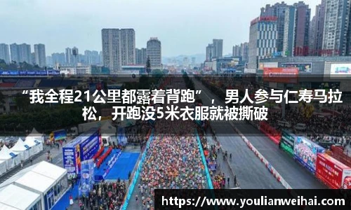 “我全程21公里都露着背跑”，男人参与仁寿马拉松，开跑没5米衣服就被撕破